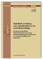 Meike Jäckel, Holger Schulz - Modellhafte Errichtung einer Jugendbauhütte in der Gartendenkmalpflege