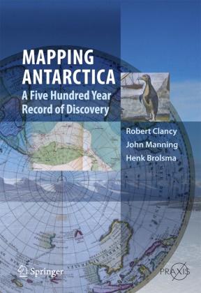 Brolsma, Hank Brolsma, Henk Brolsma, Clanc, Rober Clancy, … - Mapping Antarctica A Five Hundred Year Record of Discovery
