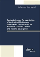 Muhammed A. Mazeel, Muhammed Abed Mazeel - Restructuring and Re-organization of the Iraqi Oil Ministry and State-owned Oil Companies for Maximum Economic Growth and National Development