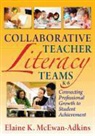 Elaine McEwan-Adkins, Elaine K. McEwan-Adkins - Collaborative Teacher Literacy Teams, K-6: Connecting Professional Growth to Student Achievement
