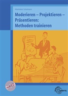 Klau Höfle, Klaus Höfle, Helmu Preis, Helmut Preis, Georg Schuhmann, Martin Schuhmann... - Moderieren - Projektieren - Präsentieren: Methoden trainieren, m. CD-ROM