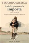 Fernando Alberca de Castro - Todo lo que sucede importa : cómo orientar en el laberinto de los sentimientos