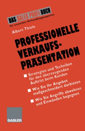 Albert Thiele - Professionelle Verkaufspräsentation Strategien und Techniken für den überzeugenden Auftritt beim Kunden