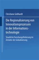 Christiane Gebhardt - Die Regionalisierung von Innovationsprozessen in der Informationstechnologie
