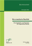 Christopher Rohs - Die erweiterte Realität: Einsatzgebiete und Potential von Augmented Reality