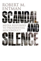 Rm Entman, Robert M Entman, Robert M. Entman - Scandal and Silence - Media Response to Presidential Misconduct