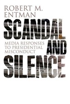Rm Entman, Robert M Entman, Robert M. Entman, Entman Robert M. - Scandal and Silence - Media Response to Presidential Misconduct