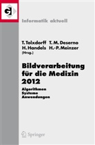 Thomas M. Deserno, Thomas Martin Deserno, Heinz Handels, Heinz Handels et al, Thoma M Deserno, Thomas Martin Deserno... - Bildverarbeitung für die Medizin 2012