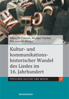 Albrecht Classen, Michael Fischer, Nils Grosch - Kultur- und kommunikationshistorischer Wandel des Liedes im 16. Jahrhundert