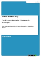 Michael Bernhard Pany - Der US-amerikanische Präsident als SchauSpiel