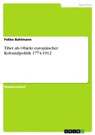 Fokke Bahlmann - Tibet als Objekt europäischer Kolonialpolitik 1774-1912