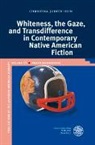 Christina Hein, Christina Judith Hein - Whiteness, the Gaze, and Transdifference in Contemporary Native American Fiction