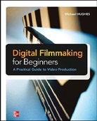 Hughes, Michael Hughes, Michael K. Hughes - Digital Filmmaking for Beginners