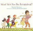 Emma Chichester Clark, Nanette Newman, Nanette/ Chichester Clark Newman, Emma Chichester Clark, Emma Chichester Clark - What Will You Be, Grandma?