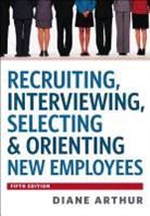 Diane Arthur - Recruiting, Interviewing, Selecting and Orienting New Employees