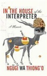 Ngaugai Wa Thiongo, Ngugi wa Thiong&amp;apos, Ngugi Wa Thiong'O, O, Ngugi wa Thiong'o - In the House of the Interpreter