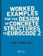 A. J. Threlfall, Tony Threlfall, Tony (Consulting Engineer Threlfall, Threlfall Tony - Worked Examples for the Design of Concrete Structures to Eurocode 2