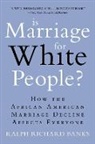 Ralph Richard Banks - Is Marriage for White People?