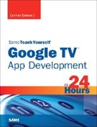Carmen Delessio - Sams Teach Yourself Google TV App Development in 24 Hours