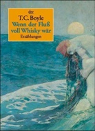 T. C. Boyle - Wenn der Fluß voll Whisky wär