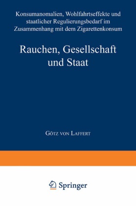 Götz von Laffert - Rauchen, Gesellschaft und Staat - Konsumanomalien, Wohlfahrtseffekte und staatlicher Regulierungsbedarf im Zusammenhang mit dem Zigarettenkonsum. Geleitw. v. Michael Adams. Diss.