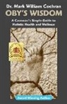 Mark William Cochran - Oby's Wisdom! a Caveman's Simple Guide to Holistic Health and Wellness
