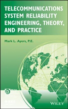Mark L Ayers, Mark L. Ayers, ML Ayers, AYERS MARK L, Ayers Mark L. - Telecommunications System Reliability Engineering, Theory, and Practic