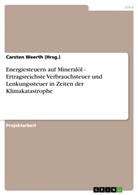 Carsten Weerth, Carsten Weerth (Hrsg ), Carsten Weerth (Hrsg., Carsten Weerth (Hrsg. ), Carsten Weerth (Hrsg.), Carsten Weerth - Energiesteuern auf Mineralöl. Ertragsreichste Verbrauchsteuer und Lenkungssteuer in Zeiten der Klimakatastrophe