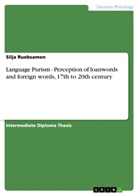 Silja Ruebsamen - Language Purism - Perception of loanwords and foreign words, 17th to 20th century