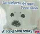 Martha E. Rustad, Martha E. H. Rustad, Gail Saunders-Smith - La Historia De Una Foca Bebe/ a Baby Seal Story