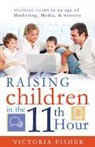 Victoria Fisher - Raising Children in the 11th Hour: Standing Guard in an Age of Marketing, Media & Madness