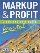 Michael Stone, Michael C. Stone - Markup & Profit: A Contractor's Guide, Revisited