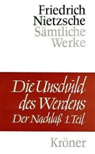 Friedrich Nietzsche - Die Unschuld des Werdens. Bd.1