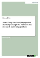 Simone Brink - Entwicklung eines heilpädagogischen Handlungskonzepts für Menschen mit Friedreich-Ataxie im Jugendalter