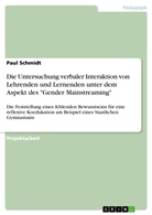 Paul Schmidt - Die Untersuchung verbaler Interaktion von Lehrenden und Lernenden unter dem Aspekt des "Gender Mainstreaming"