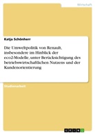 Katja Schönherr - Die Umweltpolitik von Renault, insbesondere im Hinblick der eco2-Modelle, unter Berücksichtigung des betriebswirtschaftlichen Nutzens und der Kundenorientierung