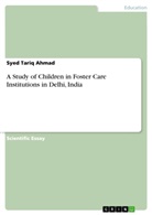 Syed Tariq Ahmad - A Study of Children in Foster Care Institutions in Delhi, India