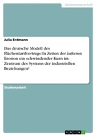 Julia Erdmann - Das deutsche Modell des Flächentarifvertrags: In Zeiten der äußeren Erosion ein schwindender Kern im Zentrum des Systems der industriellen Beziehungen?