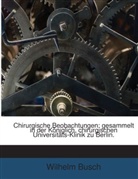 Wilhelm Busch - Chirurgische Beobachtungen: gesammelt in der Königlich. chirurgischen Universitäts-Klinik zu Berlin.