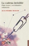 Jean-Pierre Durand - La Cadena Invisible: Flujo Tenso y Servidumbre Voluntaria = The Invisible Chain