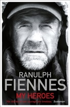 Ranulph Fiennes, Sir Ranulph Fiennes - My Heroes: Extraordinary Courage, Exceptional People