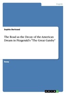 Sophie Bertrand - The Road as the Decay of the American Dream in Fitzgerald's "The Great Gatsby"