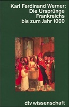 Karl F. Werner - Die Ursprünge Frankreichs bis zum Jahr 1000