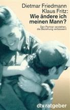 Dietmar Friedmann, Klaus Fritz - Wie ändere ich meinen Mann?
