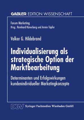 Volker G Hildebrand, Volker G. Hildebrand - Individualisierung als strategische Option der Marktbearbeitung - Determinanten und Erfolgswirkungen kundenindividueller Marketingskonzepte. Diss.