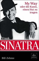 Bill Zehme - Frank Sinatra, My Way oder die Kunst, einen Hut zu tragen