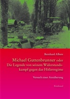 Bernhard Albers - Michael Guttenbrunner oder Die Legende von seinem Widerstandskampf gegen das Hitlerregime