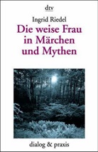 Ingrid Riedel - Die weise Frau in uralt-neuen Erfahrungen