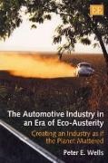 Peter E. Wells, Peter Wells, Peter E. Wells - Automotive Industry in an Era of Eco-Austerity Creating an Industry As If the Planet Mattered