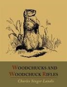 Charles Singer Landis - Woodchucks and Woodchuck Rifles [Illustrated Edition]